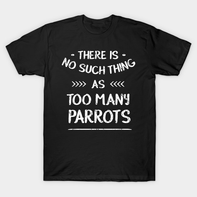 There is no such thing as TOO MANY PARROTS T-Shirt by FandomizedRose